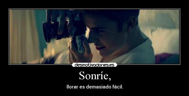 Sonríe, - llorar es demasiado fácil.