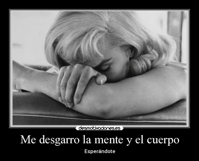 Me desgarro la mente y el cuerpo - Esperándote