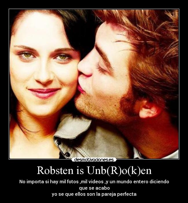 Robsten is Unb(R)o(k)en - No importa si hay mil fotos ,mil videos ,y un mundo entero diciendo que se acabo
yo se que ellos son la pareja perfecta