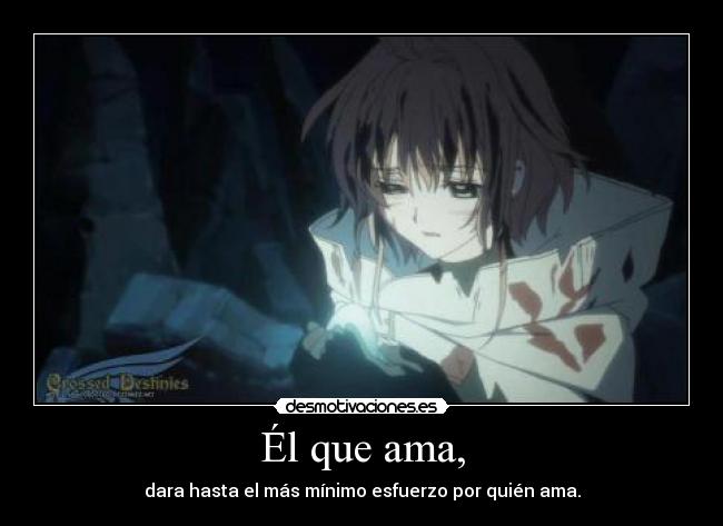 Él que ama, - dara hasta el más mínimo esfuerzo por quién ama.