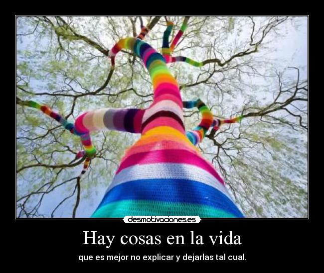 Hay cosas en la vida - que es mejor no explicar y dejarlas tal cual.