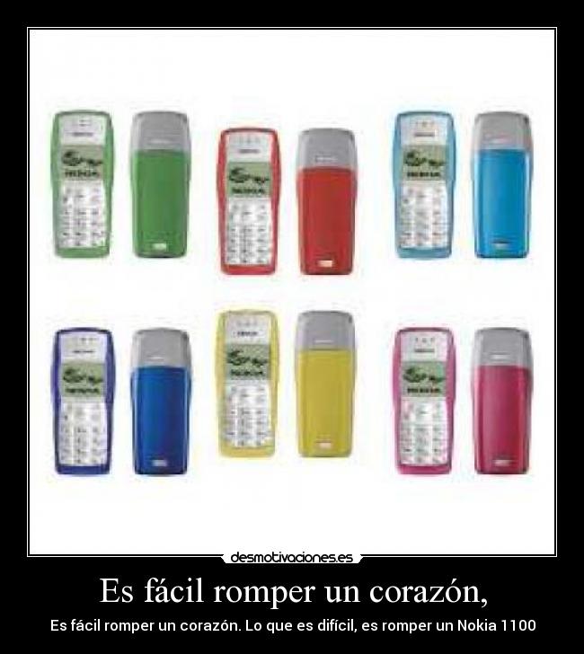 Es fácil romper un corazón, - Es fácil romper un corazón. Lo que es difícil, es romper un Nokia 1100