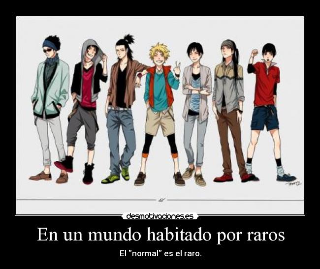 En un mundo habitado por raros - El normal es el raro.