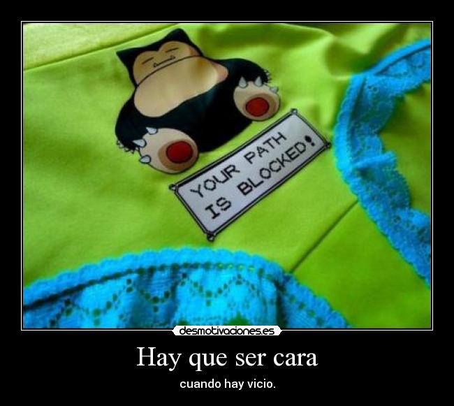 Hay que ser cara - cuando hay vicio.