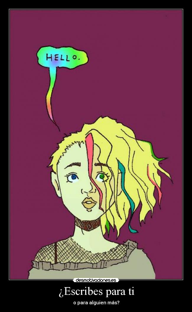 ¿Escribes para ti - o para alguien más?