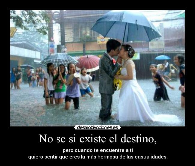 No se si existe el destino, -
