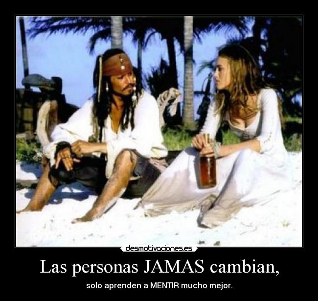 Las personas JAMAS cambian, - solo aprenden a MENTIR mucho mejor.