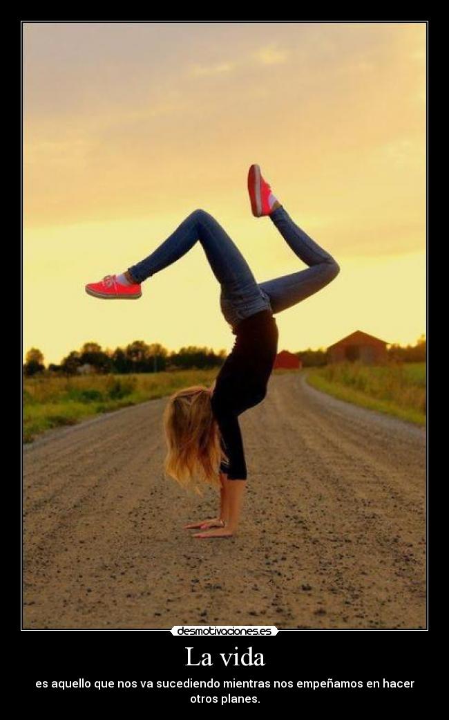 La vida - es aquello que nos va sucediendo mientras nos empeñamos en hacer otros planes.