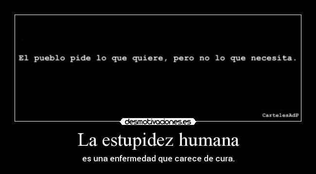 La estupidez humana - es una enfermedad que carece de cura.