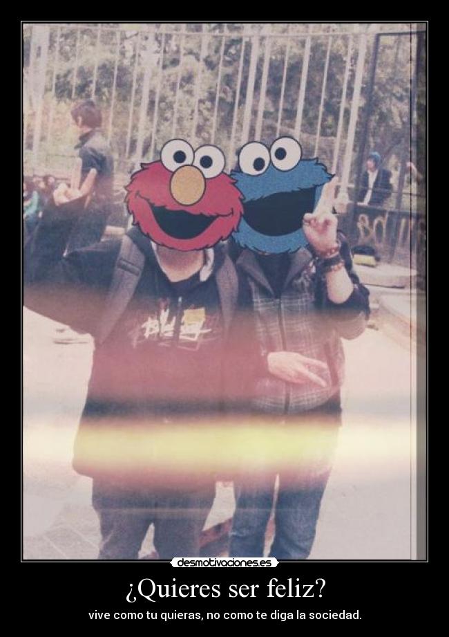 ¿Quieres ser feliz? - vive como tu quieras, no como te diga la sociedad.