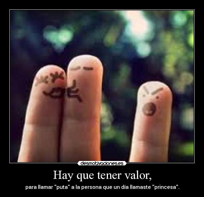 Hay que tener valor, -