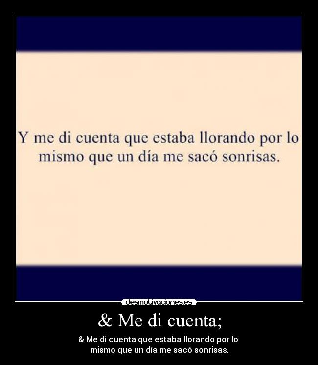 & Me di cuenta; - & Me di cuenta que estaba llorando por lo
mismo que un día me sacó sonrisas.