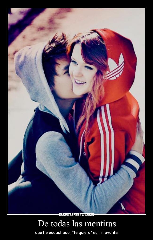 De todas las mentiras - que he escuchado, Te quiero es mi favorita.