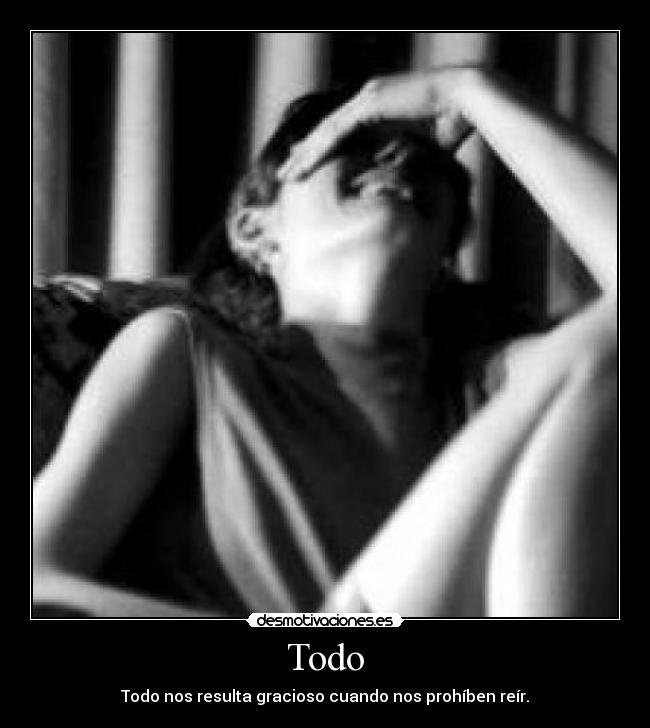 Todo - Todo nos resulta gracioso cuando nos prohíben reír.