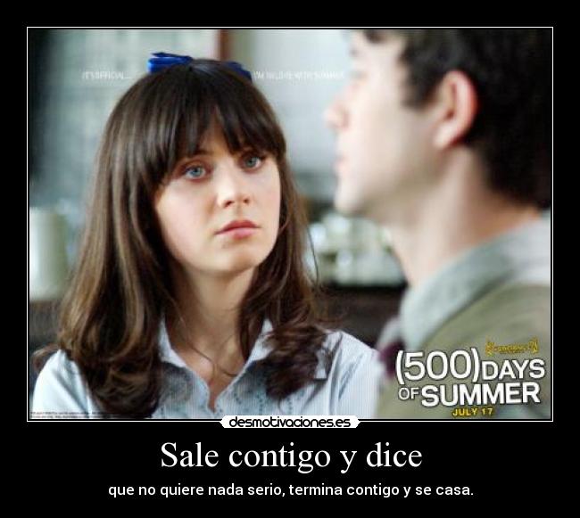 Sale contigo y dice - que no quiere nada serio, termina contigo y se casa.