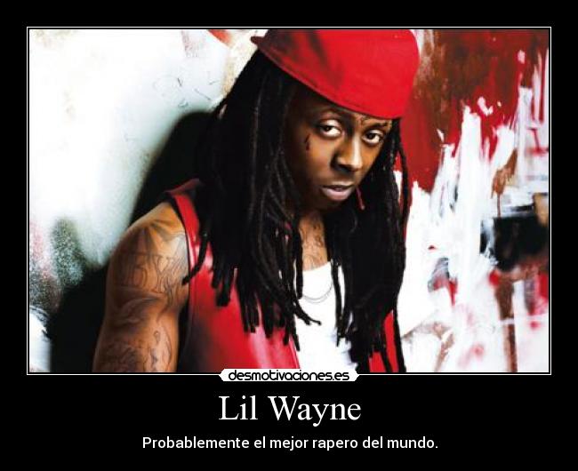 Lil Wayne - Probablemente el mejor rapero del mundo.