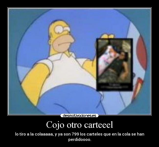 Cojo otro carteeel - lo tiro a la colaaaaa, y ya son 799 los carteles que en la cola se han perdidoooo.