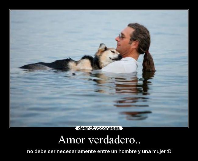 Amor verdadero.. - no debe ser necesariamente entre un hombre y una mujer :D