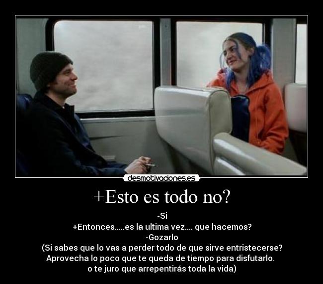 +Esto es todo no? - -Si
+Entonces.....es la ultima vez.... que hacemos?
-Gozarlo
(Si sabes que lo vas a perder todo de que sirve entristecerse?
Aprovecha lo poco que te queda de tiempo para disfutarlo.
o te juro que arrepentirás toda la vida)
