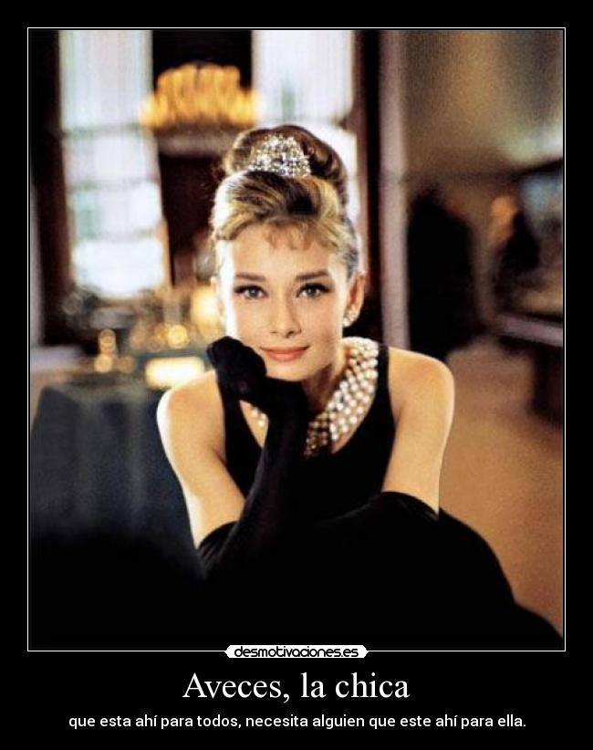 Aveces, la chica - que esta ahí para todos, necesita alguien que este ahí para ella.