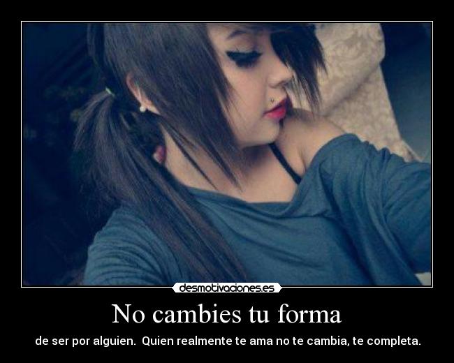 No cambies tu forma -
