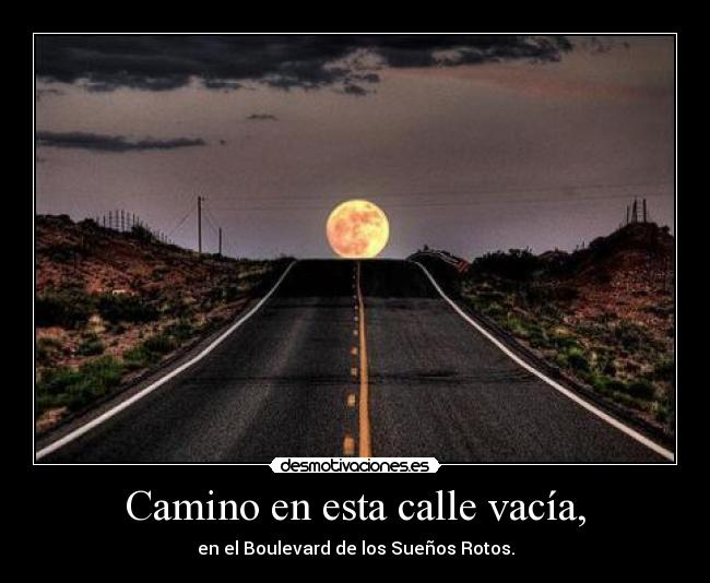 Camino en esta calle vacía, - en el Boulevard de los Sueños Rotos.