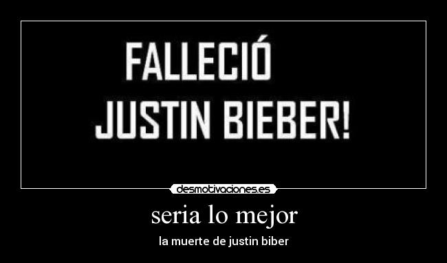 seria lo mejor - la muerte de justin biber