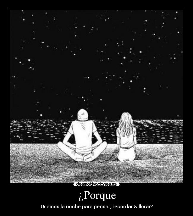 ¿Porque - Usamos la noche para pensar, recordar & llorar?