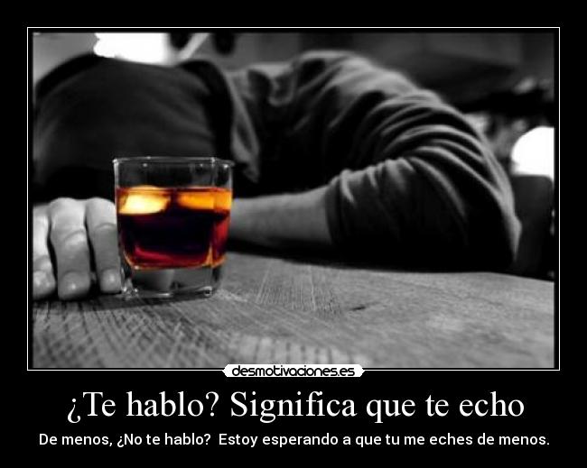 ¿Te hablo? Significa que te echo - 
