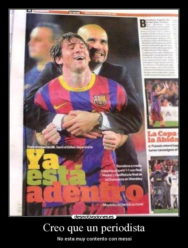 Creo que un periodista - No esta muy contento con messi