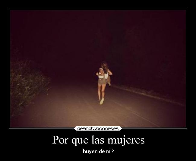 Por que las mujeres - huyen de mi?