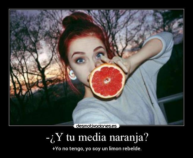 -¿Y tu media naranja? -
