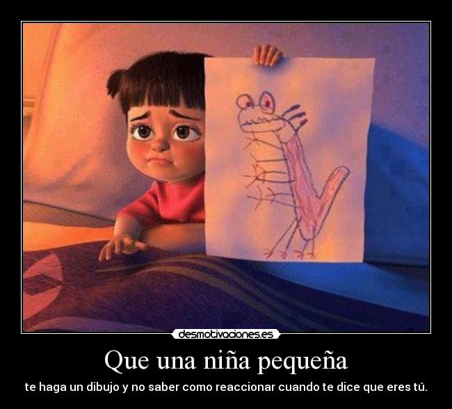 Que una niña pequeña - te haga un dibujo y no saber como reaccionar cuando te dice que eres tú.