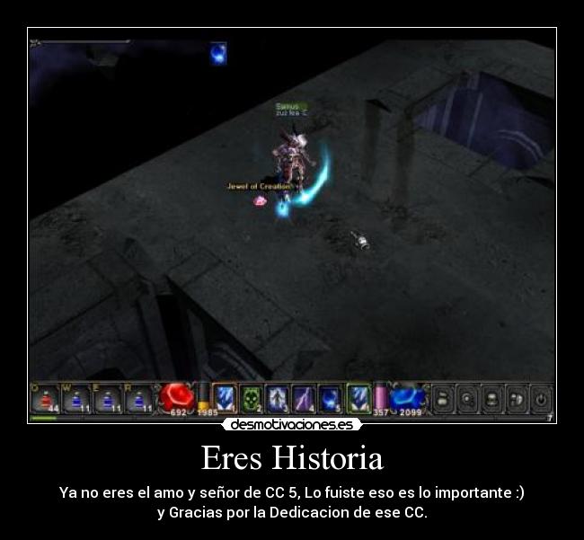 Eres Historia - Ya no eres el amo y señor de CC 5, Lo fuiste eso es lo importante :)
y Gracias por la Dedicacion de ese CC.