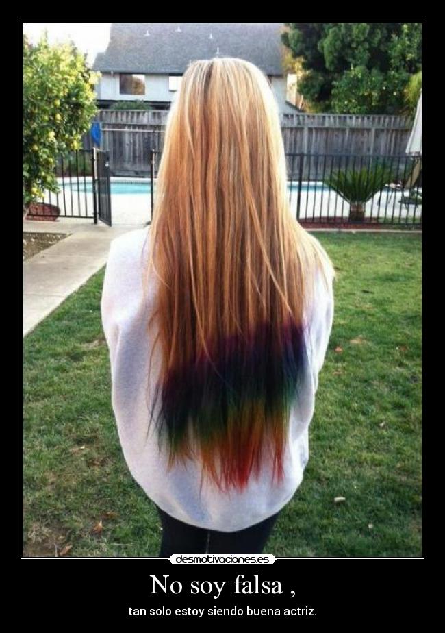 No soy falsa , - tan solo estoy siendo buena actriz.