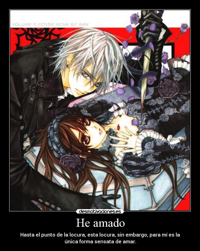 He amado - Hasta el punto de la locura, esta locura, sin embargo, para mí es la
única forma sensata de amar.