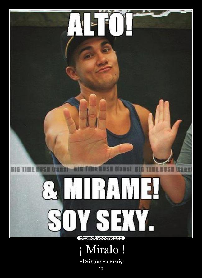 carteles btr big time rush carlos alto mirame soy sexy miralo que sexy desmotivaciones