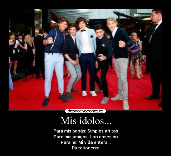 Mis ídolos... - Para mis papás: Simples artitas
Para mis amigos: Una obsesión
Para mí: Mi vida entera...
Directioner∞♥