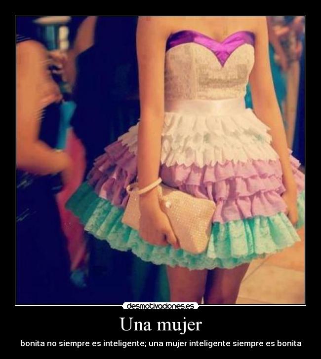 Una mujer - bonita no siempre es inteligente; una mujer inteligente siempre es bonita