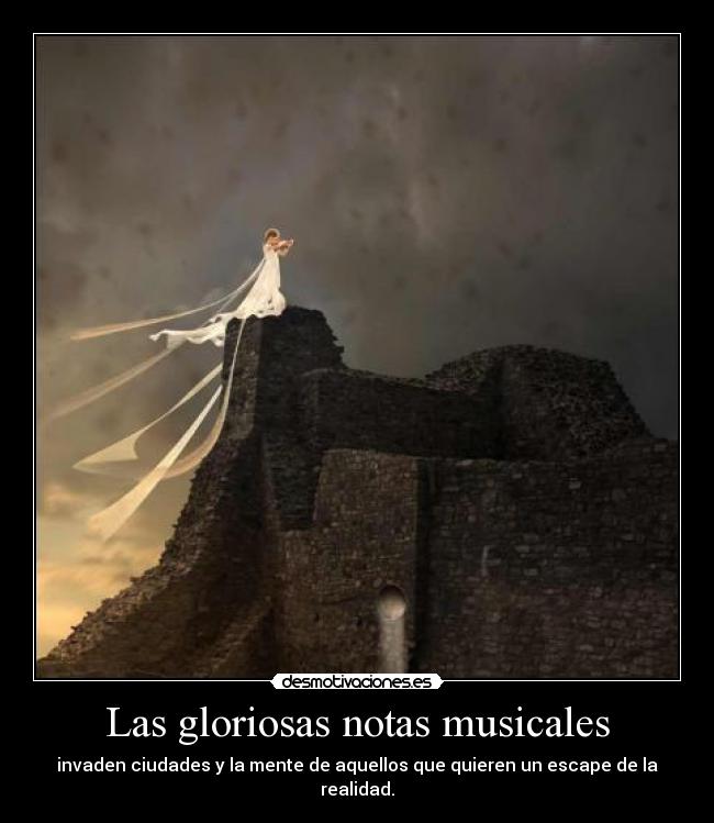 Las gloriosas notas musicales - invaden ciudades y la mente de aquellos que quieren un escape de la realidad.