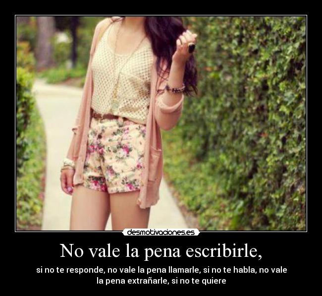 No vale la pena escribirle, -