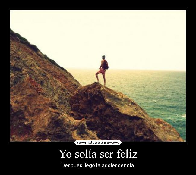 Yo solía ser feliz - Después llegó la adolescencia.