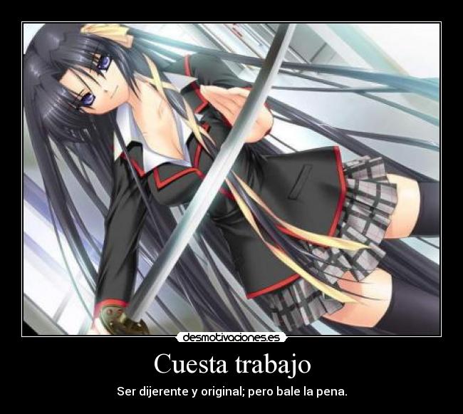 Cuesta trabajo - Ser dijerente y original; pero bale la pena.
