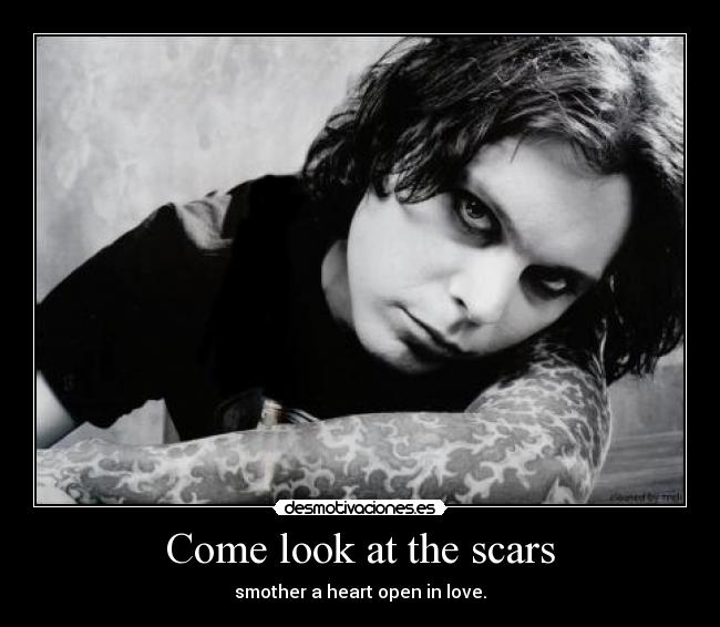 Come look at the scars - smother a heart open in love.
