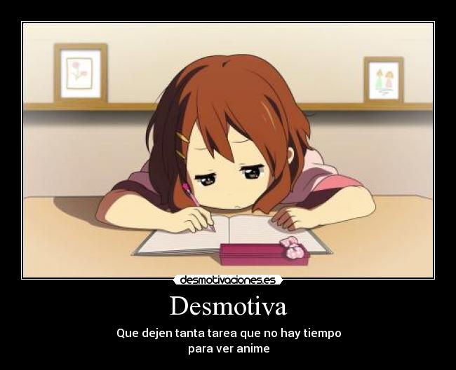 Desmotiva - Que dejen tanta tarea que no hay tiempo
para ver anime