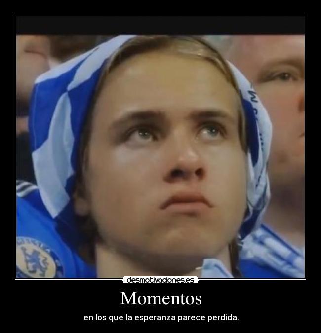 Momentos - en los que la esperanza parece perdida.
