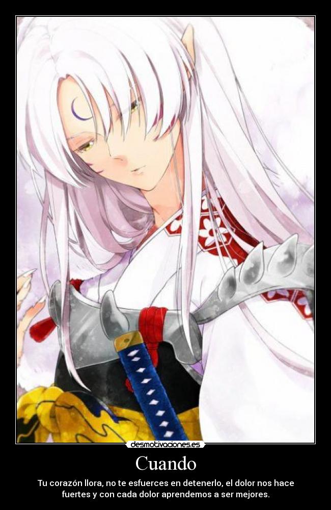 Cuando - Tu corazón llora, no te esfuerces en detenerlo, el dolor nos hace
fuertes y con cada dolor aprendemos a ser mejores.