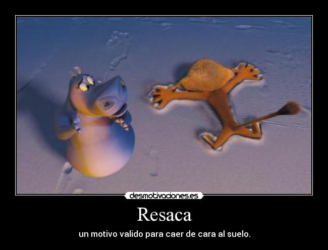 Resaca - un motivo valido para caer de cara al suelo.