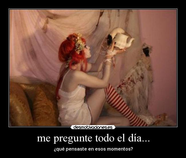 me pregunte todo el día... - ¿qué pensaste en esos momentos?