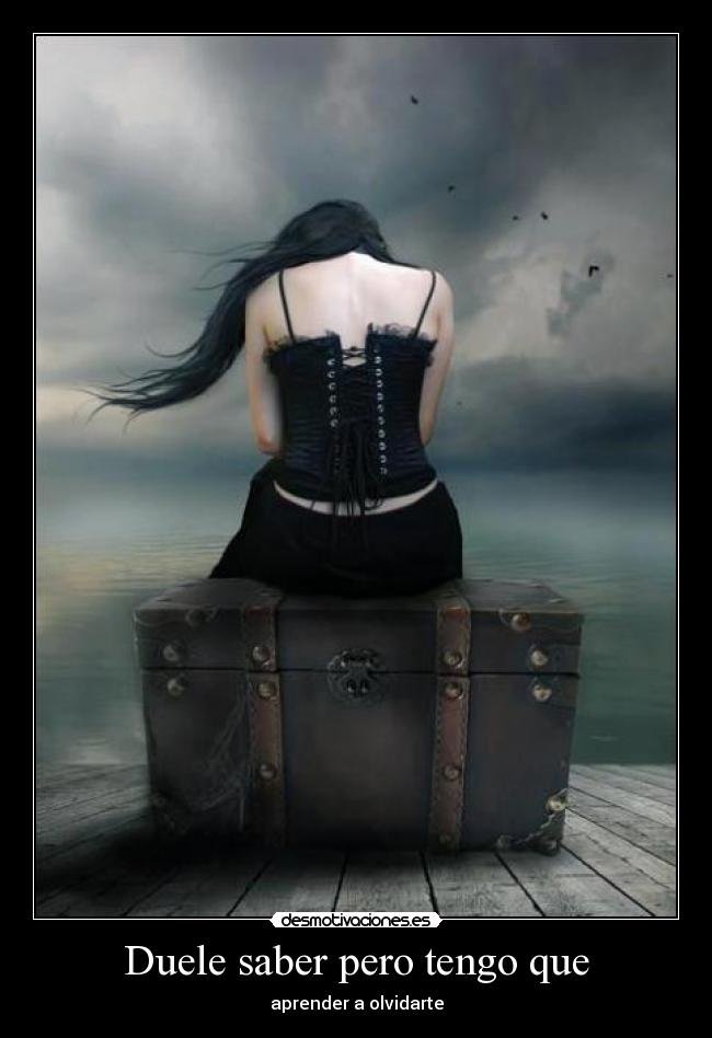 Duele saber pero tengo que - aprender a olvidarte